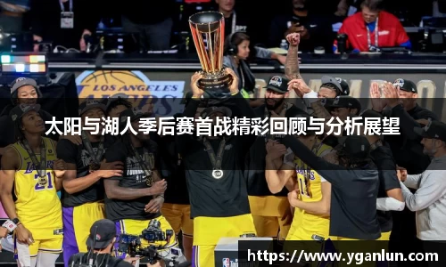 太阳与湖人季后赛首战精彩回顾与分析展望